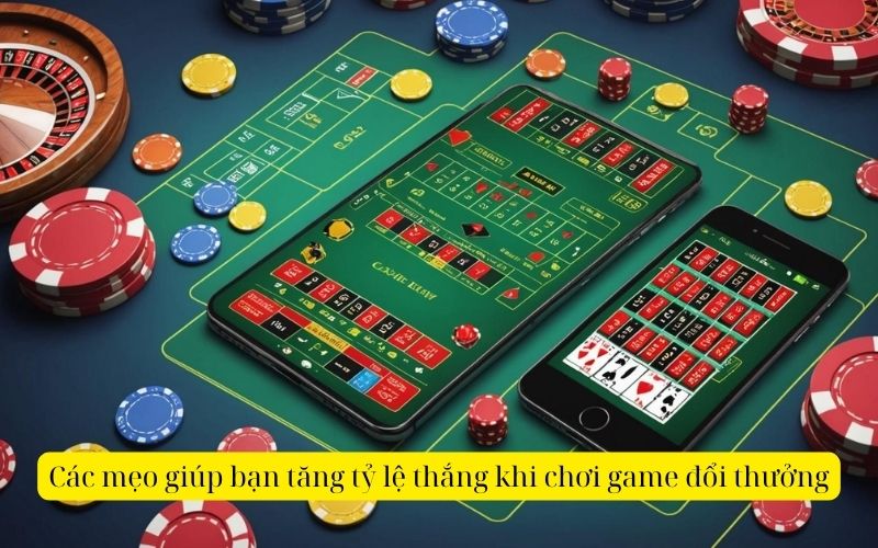 Các mẹo giúp bạn tăng tỷ lệ thắng khi chơi game đổi thưởng