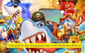 Cách quản lý đạn trong game bắn cá để tối ưu hóa điểm số