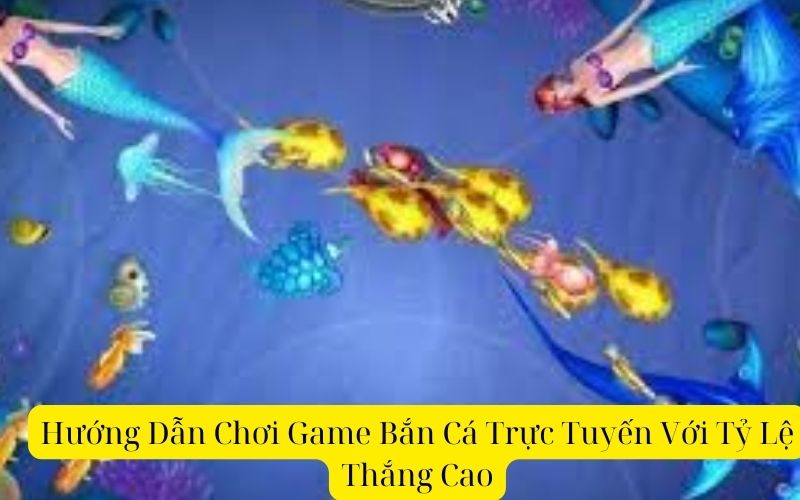 Hướng Dẫn Chơi Game Bắn Cá Trực Tuyến Với Tỷ Lệ Thắng Cao