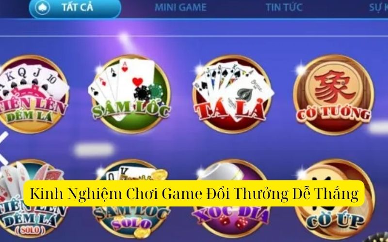 Kinh nghiệm chơi game đổi thưởng dễ thắng