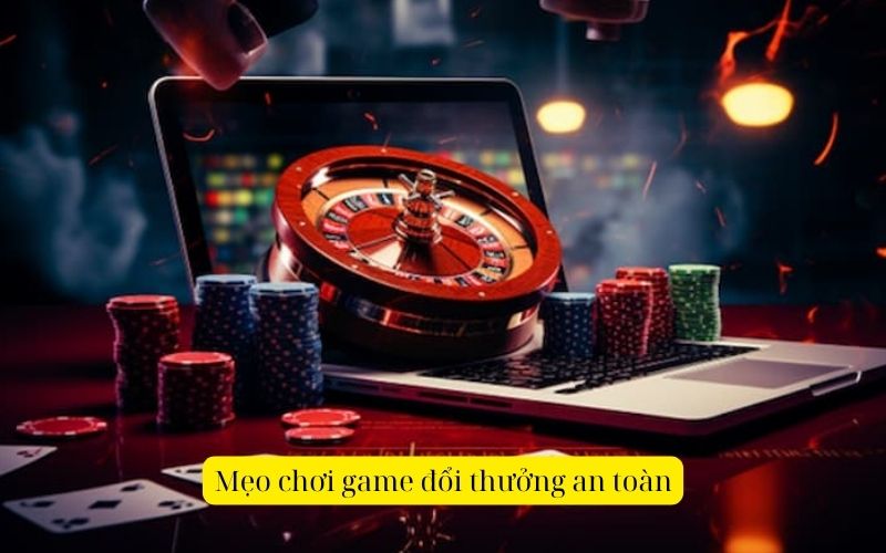 Mẹo chơi game đổi thưởng an toàn