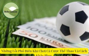 Những Lỗi Phổ Biến Khi Chơi Cá Cược Thể Thao Và Cách Khắc Phục