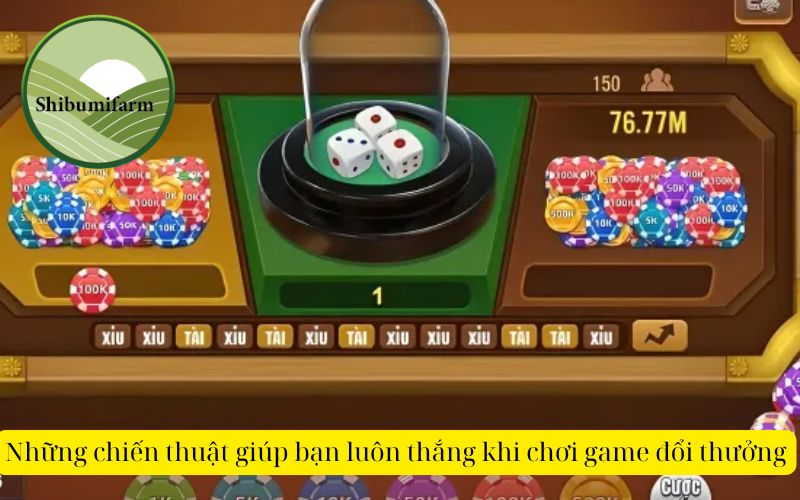 Những chiến thuật giúp bạn luôn thắng khi chơi game đổi thưởng