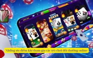 những ưu điểm khi tham gia các trò chơi đổi thưởng online