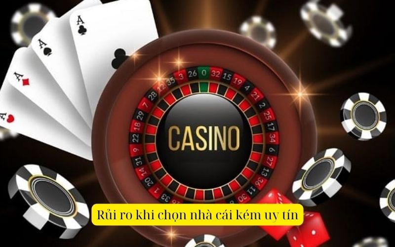 Rủi ro khi chọn nhà cái kém uy tín