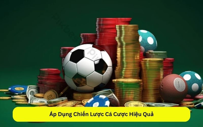 Áp Dụng Chiến Lược Cá Cược Hiệu Quả