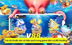 Các kỹ thuật săn cá hiệu quả trong game bắn cá đổi thưởng