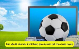 Các yếu tố cần lưu ý khi tham gia cá cược thể thao trực tuyến
