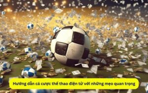 Hướng dẫn cá cược thể thao điện tử với những mẹo quan trọng