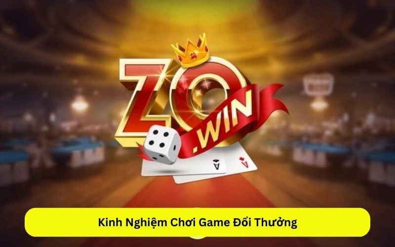 Kinh Nghiệm Chơi Game Đổi Thưởng