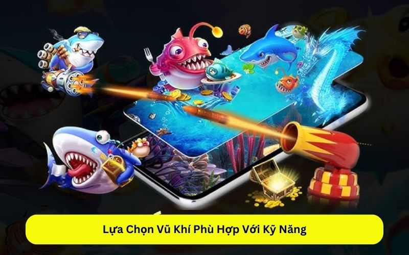Lựa Chọn Vũ Khí Phù Hợp Với Kỹ Năng