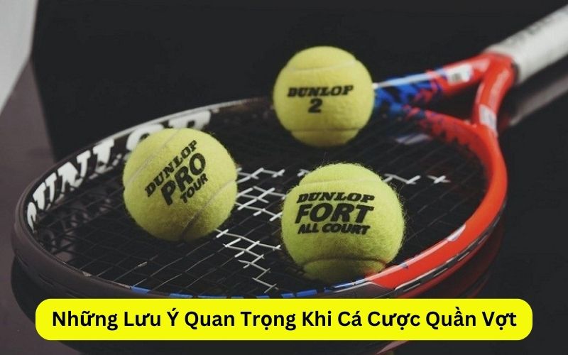 Những Lưu Ý Quan Trọng Khi Cá Cược Quần Vợt