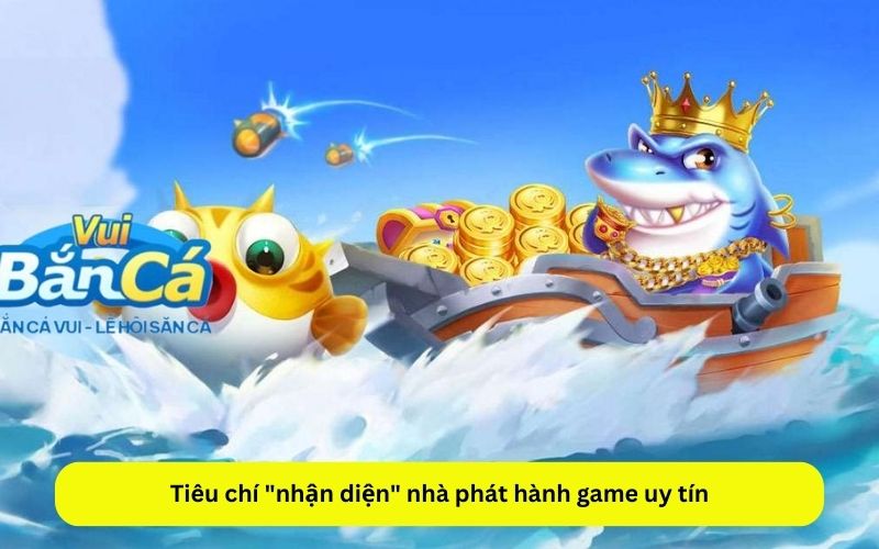 Tiêu chí nhận diện nhà phát hành game uy tín