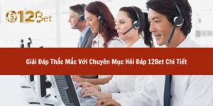 Giải Đáp Thắc Mắc Với Chuyên Mục Hỏi Đáp 12Bet Chi Tiết