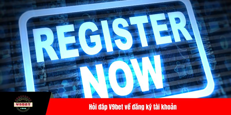 Hỏi đáp V9bet về đăng ký tài khoản