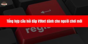 Tổng hợp câu hỏi đáp V9bet dành cho người chơi mới