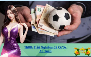 TK88: Trải Nghiệm Cá Cược An Toàn
