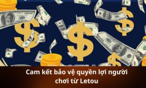 Cam kết bảo vệ quyền lợi người chơi từ Letou