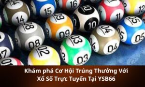 Khám phá Cơ Hội Trúng Thưởng Với Xổ Số Trực Tuyến Tại YSB66