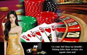 Cá cược thể thao tại dom88 – Những kiến thức cơ bản cho người chơi mới