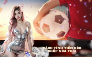 Cách tính tiền kèo chấp nửa trái