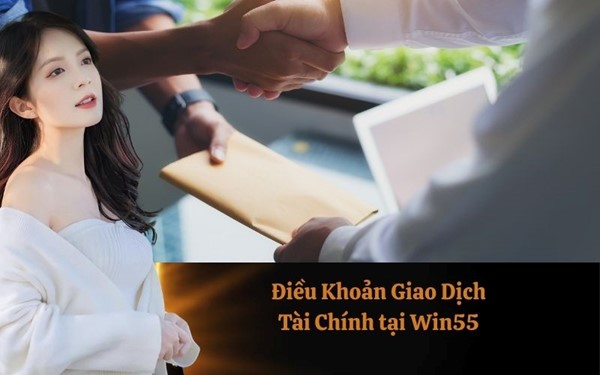  Điều Khoản Giao Dịch Tài Chính tại Win55