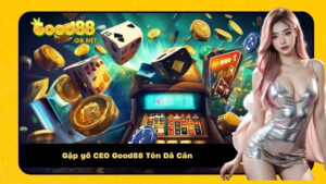 Gặp gỡ CEO Good88 Tôn Dã Cẩn