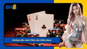 Hướng dẫn chơi Tiến Lên Miền Nam