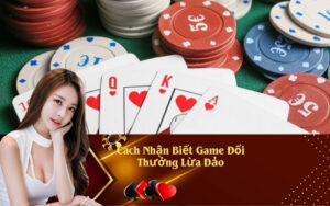Cách Nhận Biết Game Đổi Thưởng Lừa Đảo