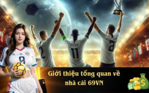 Giới thiệu tổng quan về nhà cái 69VN