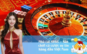 Nhà cái SV66 – Sân chơi cá cược uy tín hàng đầu Việt Nam