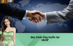 Quy trình ứng tuyển tại OKVIP