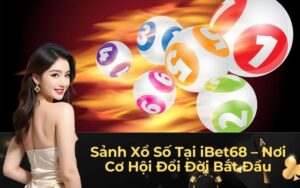 Sảnh Xổ Số Tại iBet68 – Nơi Cơ Hội Đổi Đời Bắt Đầu