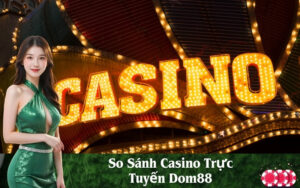 So Sánh Casino Trực Tuyến Dom88