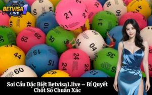 Soi Cầu Đặc Biệt Betvisa1.live – Bí Quyết Chốt Số Chuẩn Xác