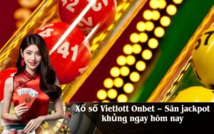 Xổ số Vietlott Onbet – Săn jackpot khủng ngay hôm nay