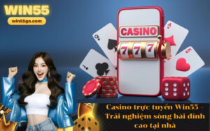 Casino trực tuyến Win55 – Trải nghiệm sòng bài đỉnh cao tại nhà