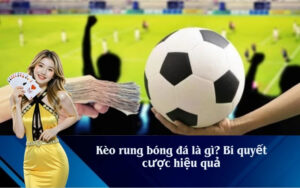 Kèo rung bóng đá là gì? Bí quyết cược hiệu quả
