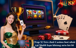 [Top 5] Trò chơi Casino hot nhất tại Mu88 bạn không nên bỏ lỡ