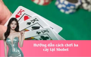 Hướng dẫn cách chơi ba cây tại Sbobet