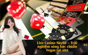 Live Casino Sky88 – Trải nghiệm sòng bạc chuẩn Vegas tại nhà