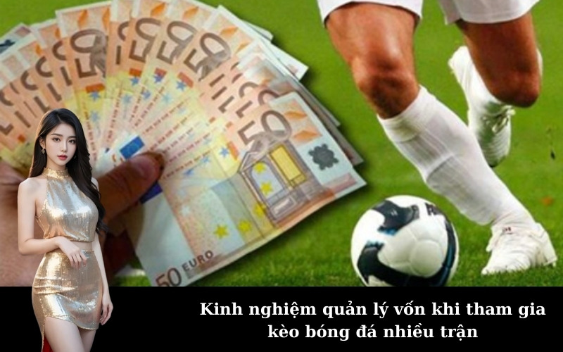 Kinh nghiệm quản lý vốn khi tham gia kèo bóng đá nhiều trận