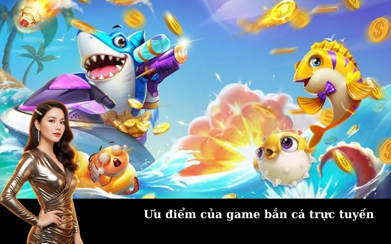 Ưu điểm của game bắn cá trực tuyến